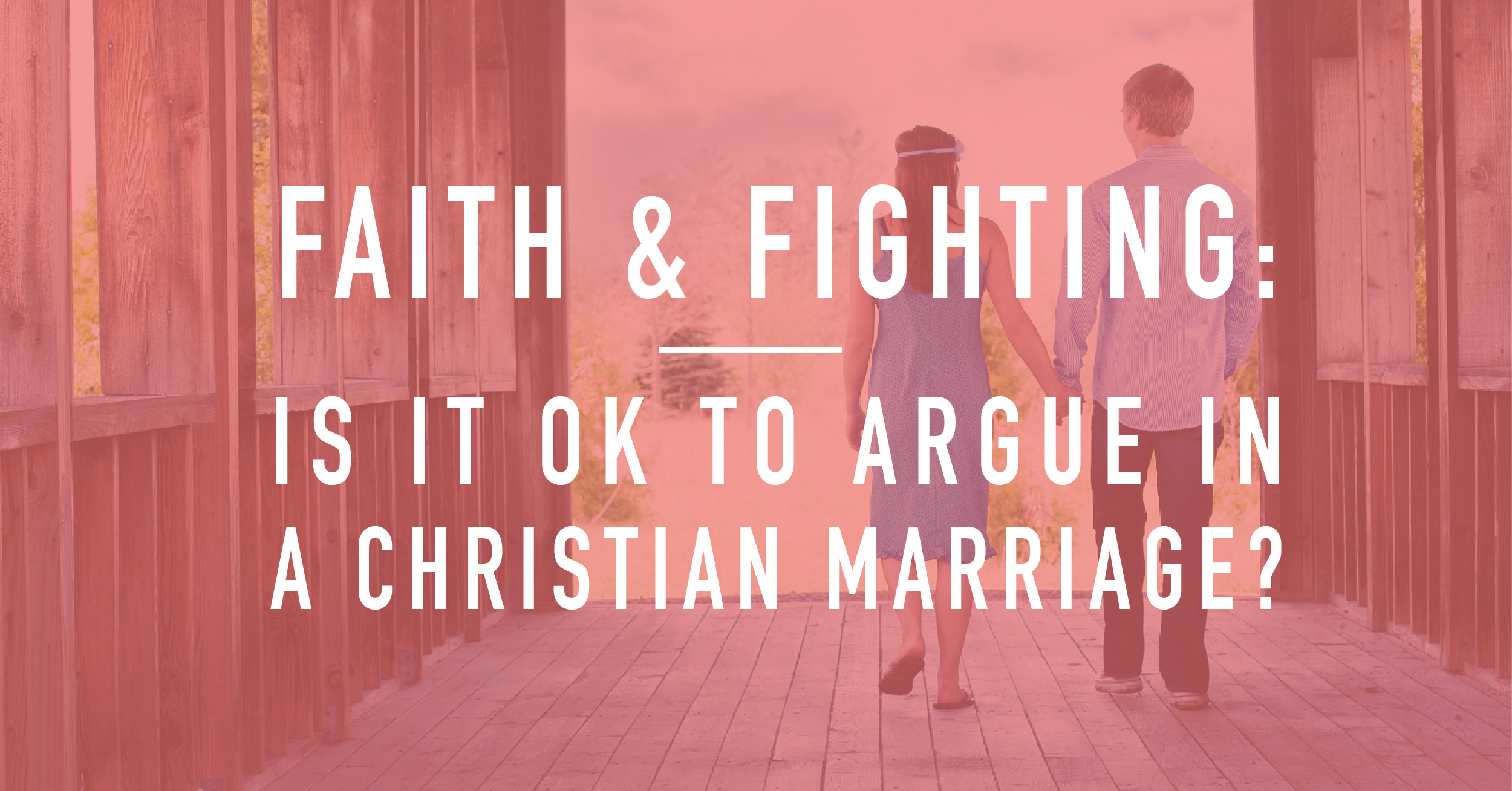 Faith & Fighting: Is it OK to Argue in a Christian Marriage?